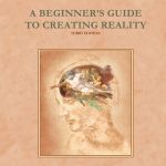 A BEGINNERS GUIDE TO CREATING REALITY